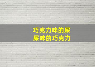 巧克力味的屎 屎味的巧克力